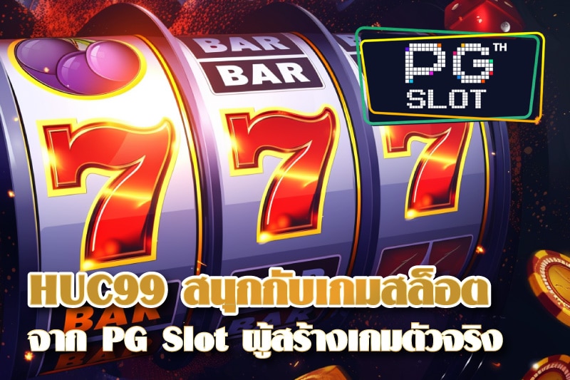 HUC99 พาไปสนุกกับเกมสล็อตคุณภาพ จากค่าย PG Slot ผู้สร้างสรรค์เกมสายรางวัลตัวจริง