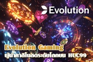 ทำความรู้จัก Evolution Gaming ผู้นําคาสิโนสดระดับโลกบน HUC99