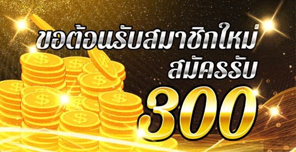 โบนัสต้อนรับสมาชิกใหม่ 300 บาท