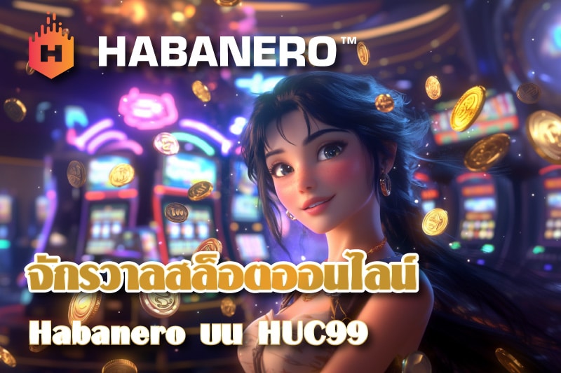 ท่องจักรวาลสล็อตออนไลน์กับ Habanero บนแพลตฟอร์ม HUC99